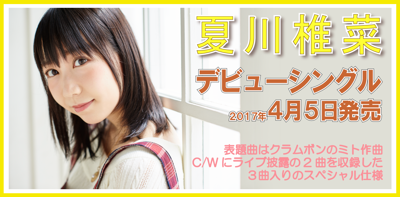偶像声优「夏川椎菜」确定以独立歌手身份出道，首张单曲将在４月５日上市！